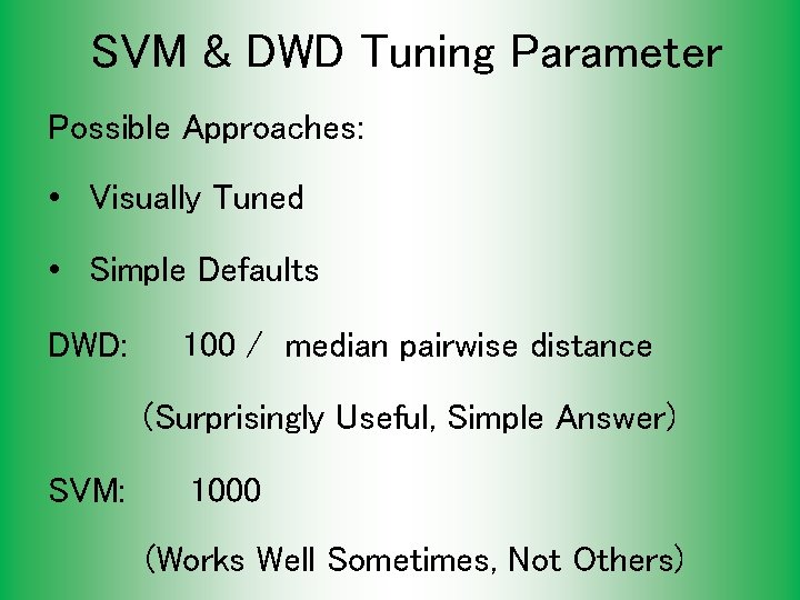 SVM & DWD Tuning Parameter Possible Approaches: • Visually Tuned • Simple Defaults DWD:
