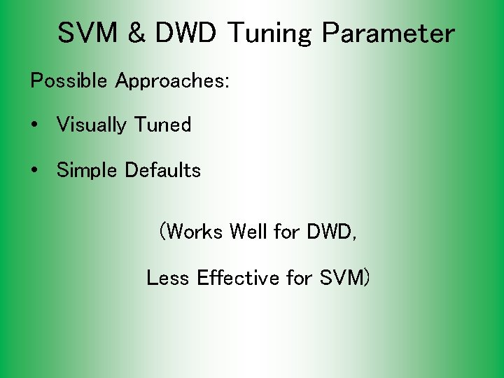 SVM & DWD Tuning Parameter Possible Approaches: • Visually Tuned • Simple Defaults (Works