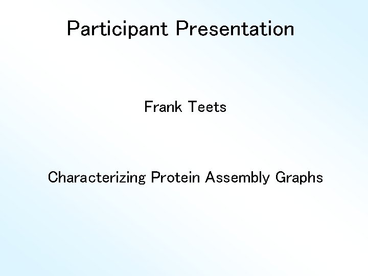 Participant Presentation Frank Teets Characterizing Protein Assembly Graphs 