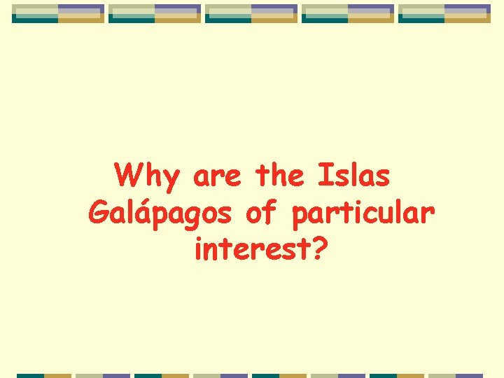 Why are the Islas Galápagos of particular interest? 