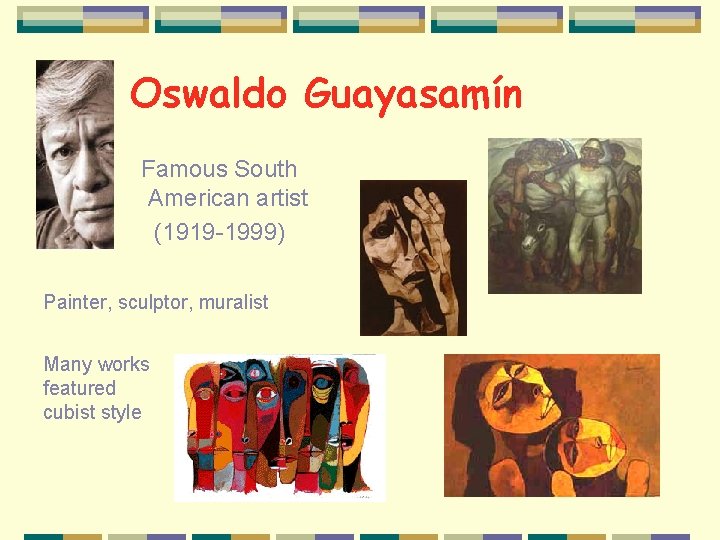 Oswaldo Guayasamín Famous South American artist (1919 -1999) Painter, sculptor, muralist Many works featured