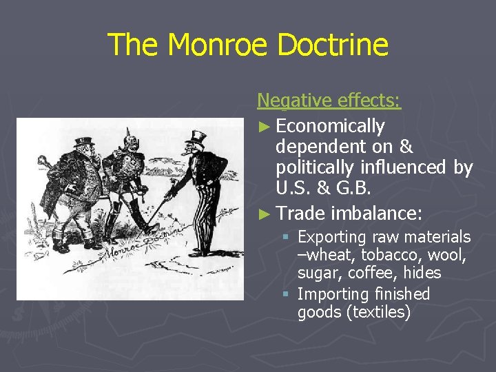 The Monroe Doctrine Negative effects: ► Economically dependent on & politically influenced by U.
