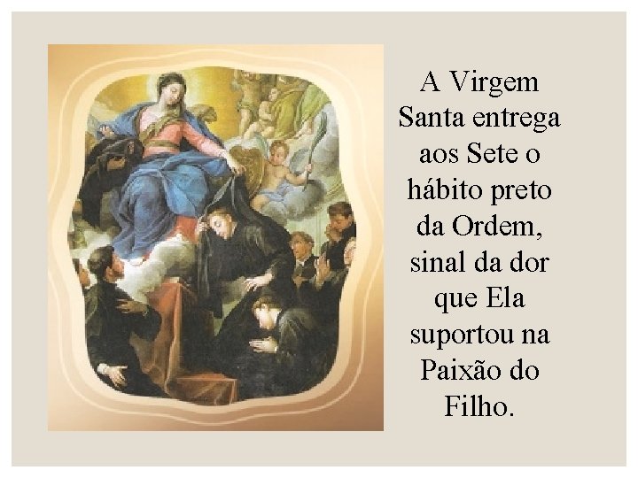 A Virgem Santa entrega aos Sete o hábito preto da Ordem, sinal da dor