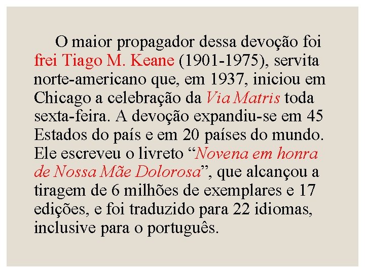O maior propagador dessa devoção foi frei Tiago M. Keane (1901 -1975), servita norte-americano