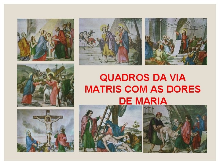 QUADROS DA VIA MATRIS COM AS DORES DE MARIA 