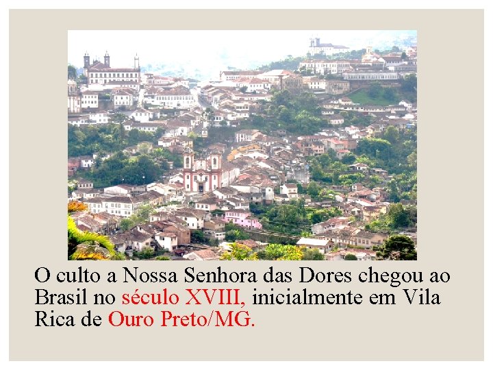 O culto a Nossa Senhora das Dores chegou ao Brasil no século XVIII, inicialmente