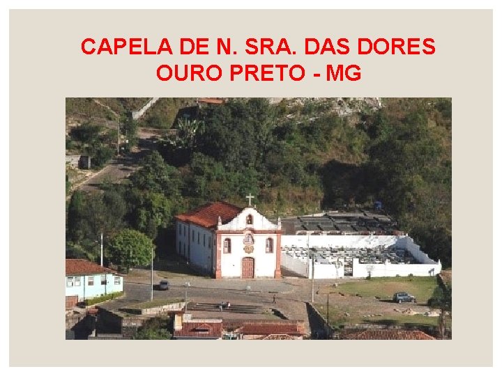 CAPELA DE N. SRA. DAS DORES OURO PRETO - MG 