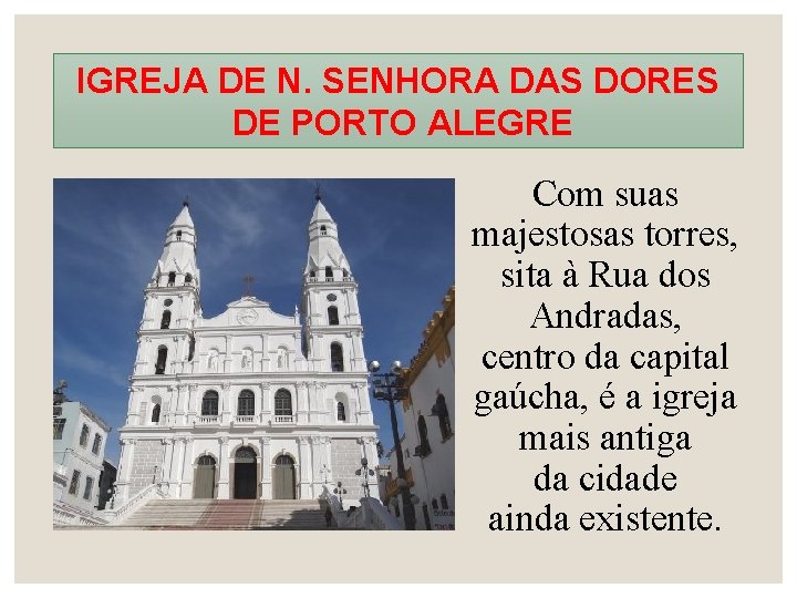 IGREJA DE N. SENHORA DAS DORES DE PORTO ALEGRE Com suas majestosas torres, sita