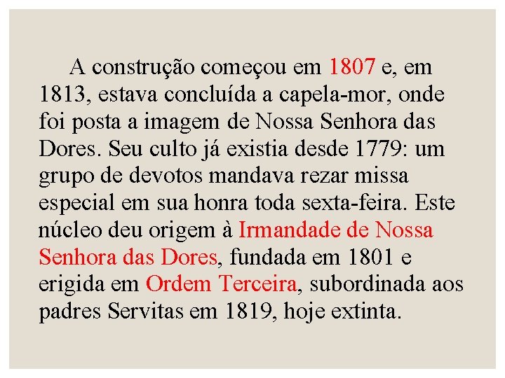 A construção começou em 1807 e, em 1813, estava concluída a capela-mor, onde foi