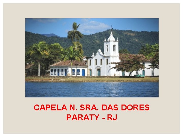 CAPELA N. SRA. DAS DORES PARATY - RJ 