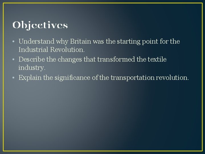 Objectives • Understand why Britain was the starting point for the Industrial Revolution. •