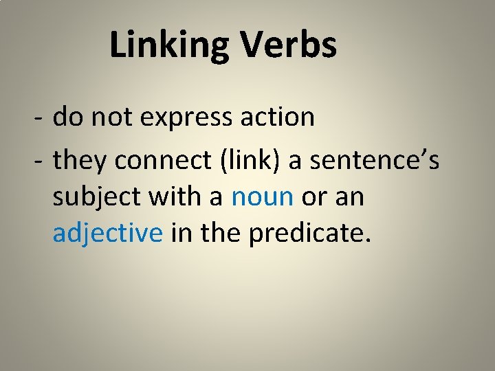 Linking Verbs - do not express action - they connect (link) a sentence’s subject