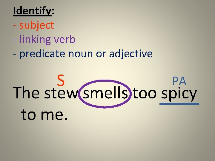 Identify: - subject - linking verb - predicate noun or adjective PA S The