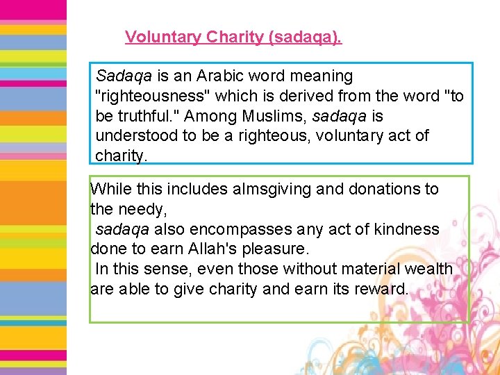 Voluntary Charity (sadaqa). Sadaqa is an Arabic word meaning "righteousness" which is derived from