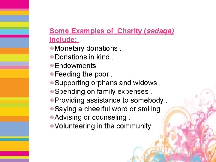Some Examples of Charity (sadaqa) include: Monetary donations. Donations in kind. Endowments. Feeding the