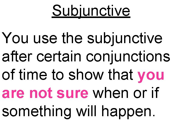 Subjunctive You use the subjunctive after certain conjunctions of time to show that you