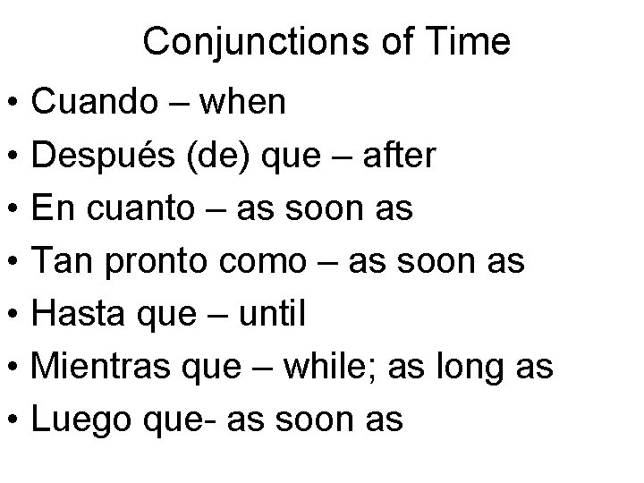 Conjunctions of Time • • Cuando – when Después (de) que – after En