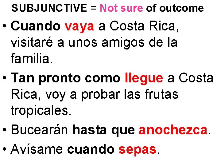 SUBJUNCTIVE = Not sure of outcome • Cuando vaya a Costa Rica, visitaré a