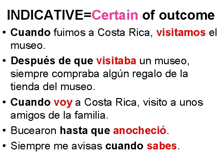 INDICATIVE=Certain of outcome • Cuando fuimos a Costa Rica, visitamos el museo. • Después