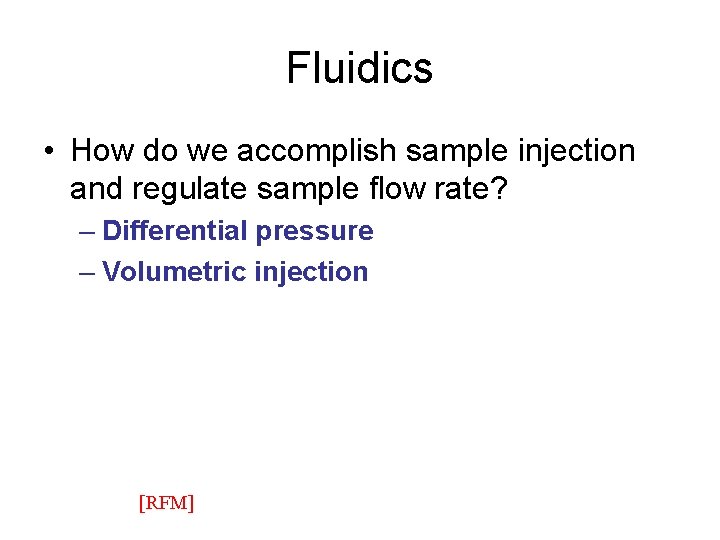 Fluidics • How do we accomplish sample injection and regulate sample flow rate? –