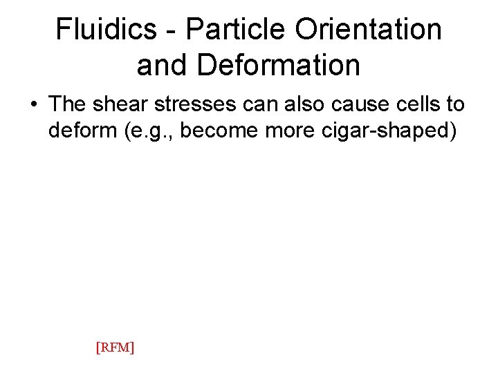 Fluidics - Particle Orientation and Deformation • The shear stresses can also cause cells