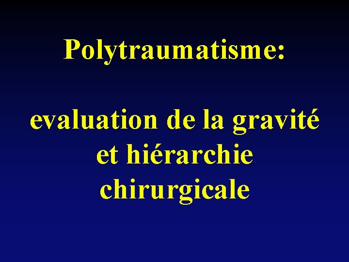 Polytraumatisme: evaluation de la gravité et hiérarchie chirurgicale 