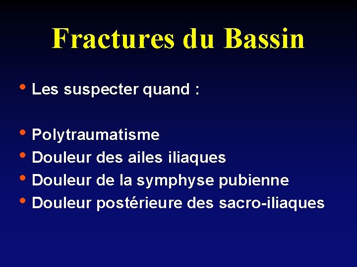 Fractures du Bassin • Les suspecter quand : • Polytraumatisme • Douleur des ailes