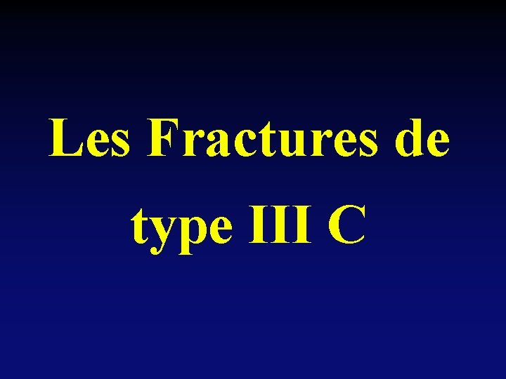 Les Fractures de type III C 