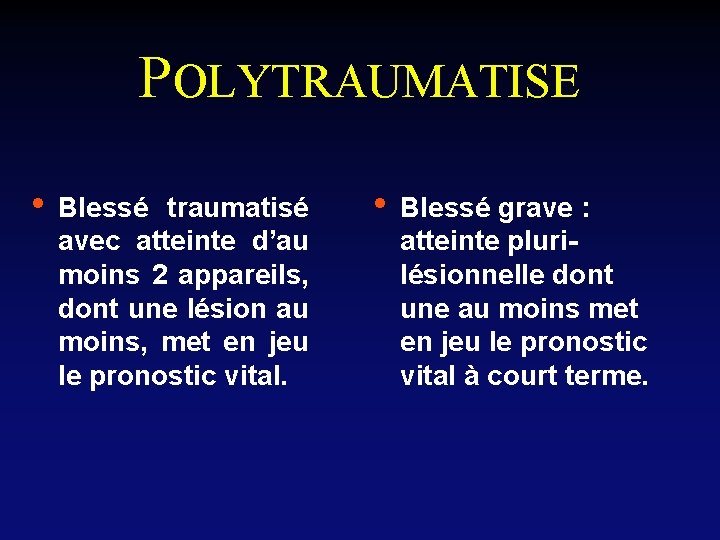 POLYTRAUMATISE • Blessé traumatisé avec atteinte d’au moins 2 appareils, dont une lésion au