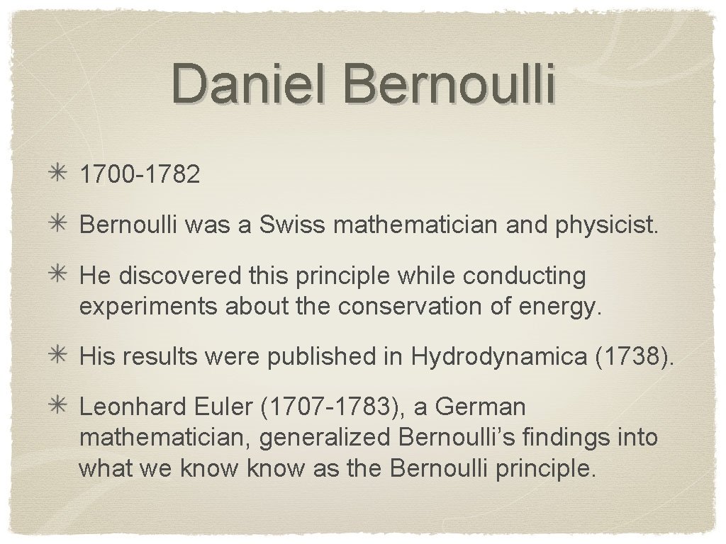 Daniel Bernoulli 1700 -1782 Bernoulli was a Swiss mathematician and physicist. He discovered this