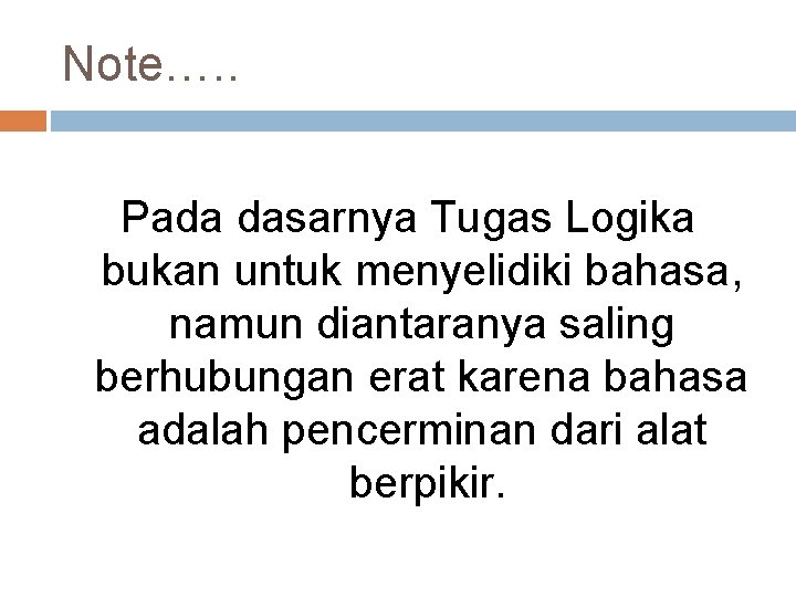 Note…. . Pada dasarnya Tugas Logika bukan untuk menyelidiki bahasa, namun diantaranya saling berhubungan