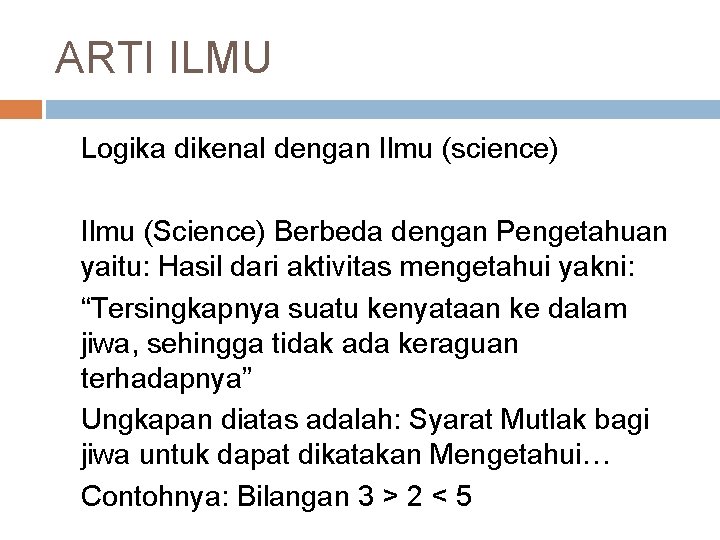 ARTI ILMU Logika dikenal dengan Ilmu (science) Ilmu (Science) Berbeda dengan Pengetahuan yaitu: Hasil