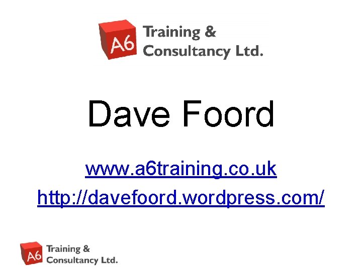 Dave Foord www. a 6 training. co. uk http: //davefoord. wordpress. com/ 