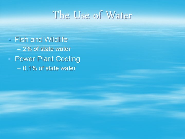 The Use of Water § Fish and Wildlife – 2% of state water §
