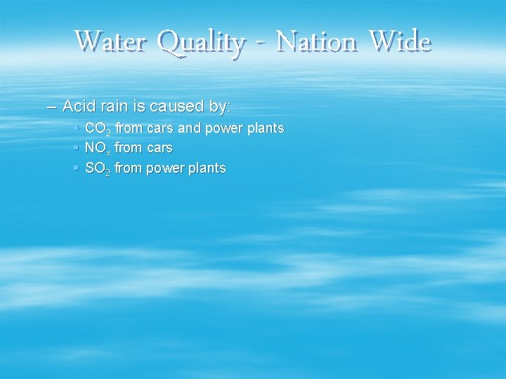 Water Quality - Nation Wide – Acid rain is caused by: § CO 2
