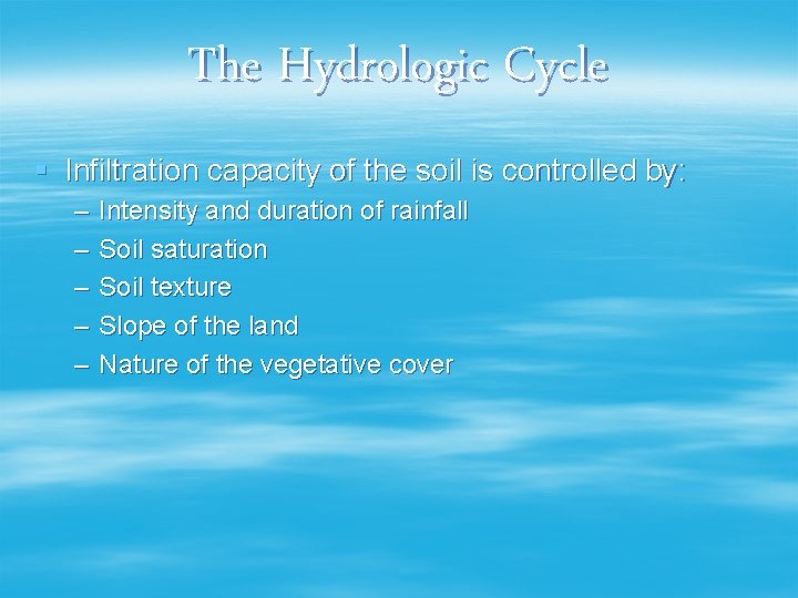 The Hydrologic Cycle § Infiltration capacity of the soil is controlled by: – –