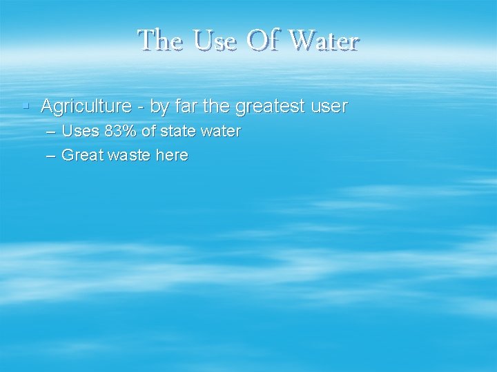 The Use Of Water § Agriculture - by far the greatest user – Uses