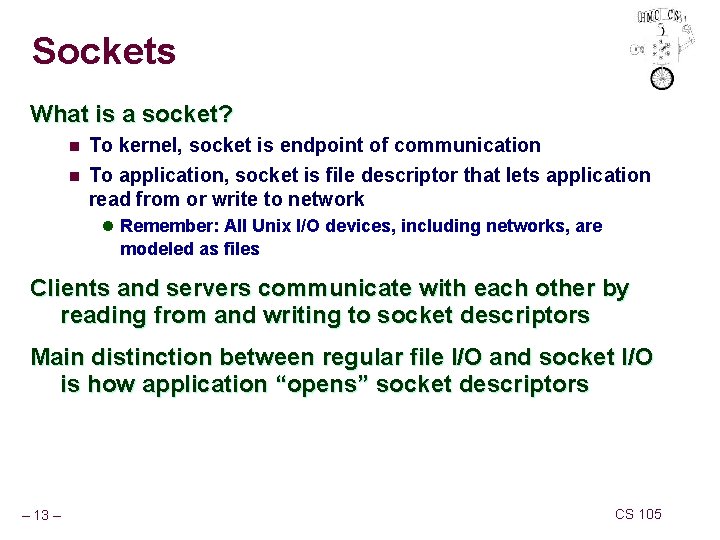 Sockets What is a socket? n To kernel, socket is endpoint of communication n