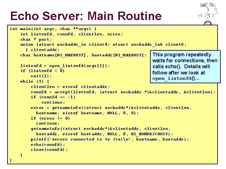 Echo Server: Main Routine int main(int argc, char **argv) { int listenfd, connfd, clientlen,