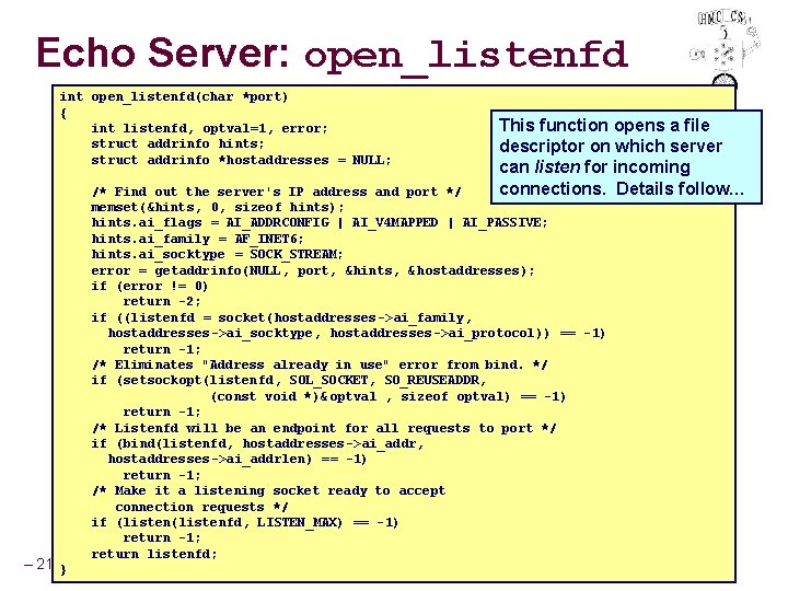 Echo Server: open_listenfd int open_listenfd(char *port) { int listenfd, optval=1, error; struct addrinfo hints;