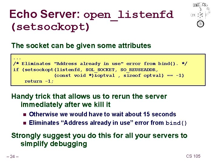 Echo Server: open_listenfd (setsockopt) The socket can be given some attributes. . . /*