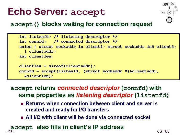 Echo Server: accept() blocks waiting for connection request int listenfd; /* listening descriptor */