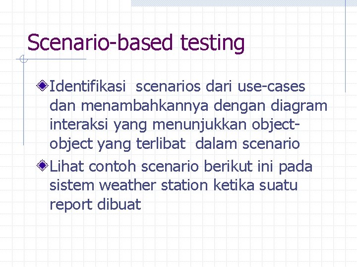 Scenario-based testing Identifikasi scenarios dari use-cases dan menambahkannya dengan diagram interaksi yang menunjukkan object