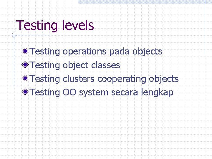 Testing levels Testing operations pada objects object classes clusters cooperating objects OO system secara