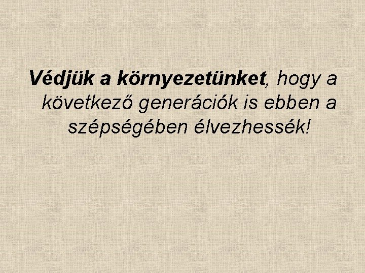 Védjük a környezetünket, hogy a következő generációk is ebben a szépségében élvezhessék! 