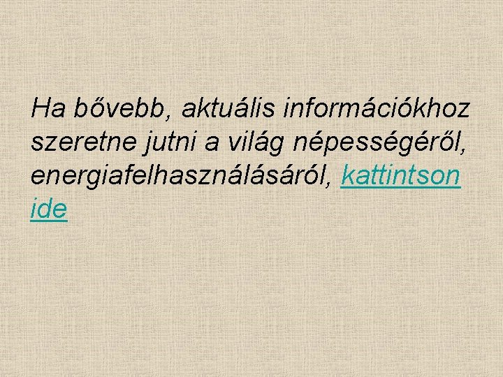 Ha bővebb, aktuális információkhoz szeretne jutni a világ népességéről, energiafelhasználásáról, kattintson ide 