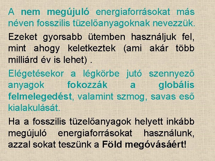 A nem megújuló energiaforrásokat más néven fosszilis tüzelőanyagoknak nevezzük. Ezeket gyorsabb ütemben használjuk fel,