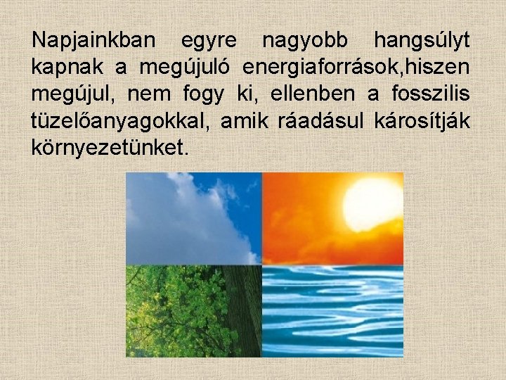 Napjainkban egyre nagyobb hangsúlyt kapnak a megújuló energiaforrások, hiszen megújul, nem fogy ki, ellenben