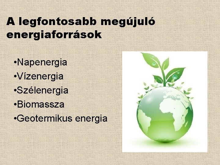 A legfontosabb megújuló energiaforrások • Napenergia • Vízenergia • Szélenergia • Biomassza • Geotermikus
