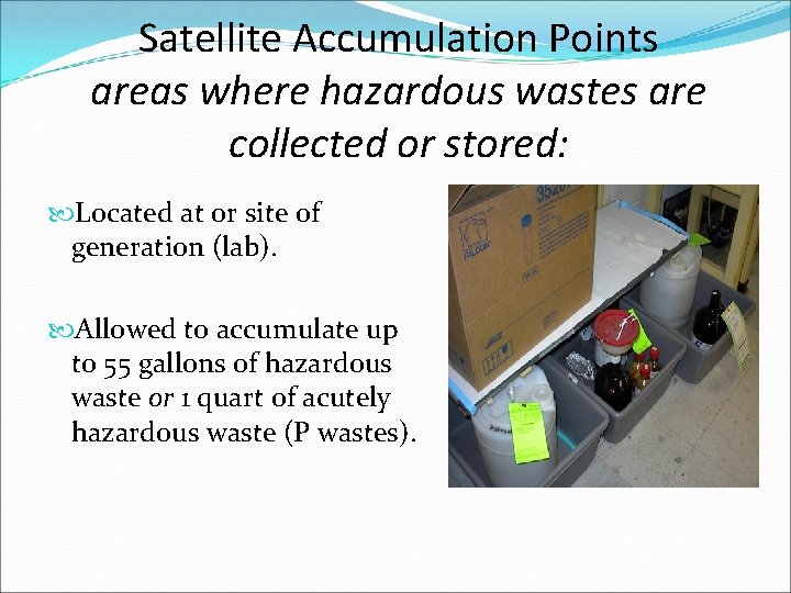 Satellite Accumulation Points areas where hazardous wastes are collected or stored: Located at or